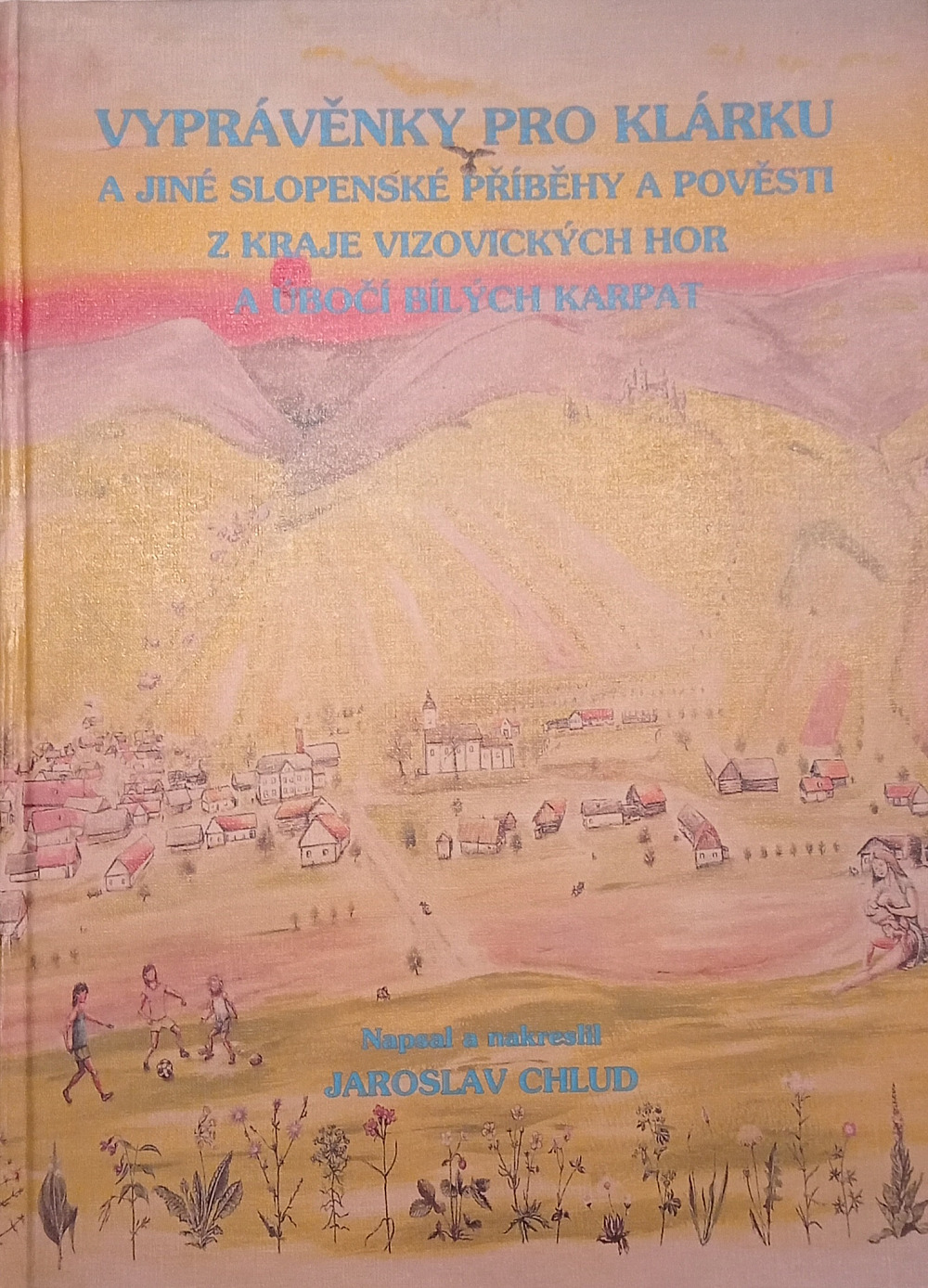 Vyprávěnky pro Klárku a jiné slopenské příběhy a pověsti z kraje vizovických hor a úbočí Bílých Karpat