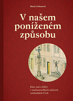 V našem poníženém způsobu: Kati, rasi a biřici v raněnovověkých městech východních Čech