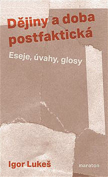 Dějiny a doba postfaktická: Eseje, úvahy, glosy