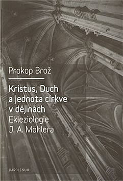 Kristus, Duch a jednota církve v dějinách: Ekleziologie J.A.Möhlera