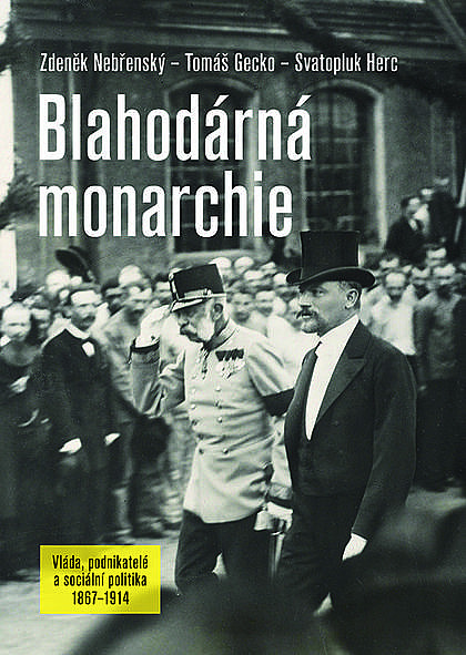 Blahodárná monarchie: Vláda, podnikatelé a sociální politika 1867–1914