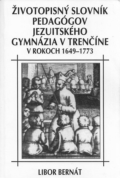 Životopisný slovník pedagógov jezuitského gymnázia v Trenčíne v rokoch 1649 – 1773