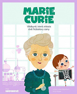 Marie Curie: Vědkyně, která získala dvě Nobelovy ceny
