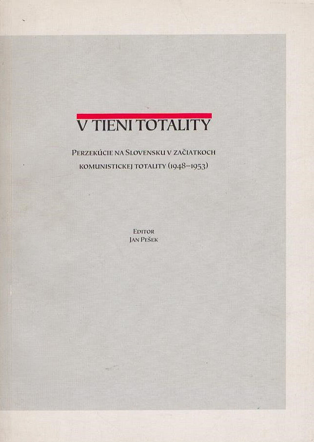 V tieni totality: Perzekúcie na Slovensku v začiatkoch komunistickej totality (1948-1953)