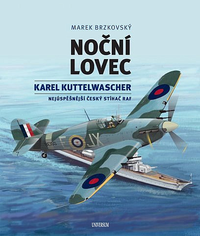 Noční lovec - Karel Kuttelwascher – nejúspěšnější český stíhač druhé světové války