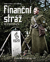 Finanční stráž ve fotografii: Stezkami ochránců hranice 1843–1949