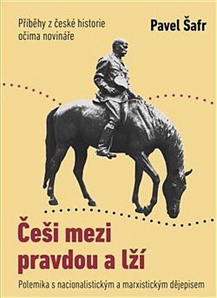 Češi mezi pravdou a lží: Příběhy z české historie očima novináře