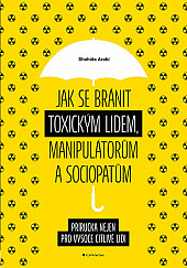 Jak se bránit toxickým lidem, manipulátorům a sociopatům: Příručka nejen pro vysoce citlivé lidi