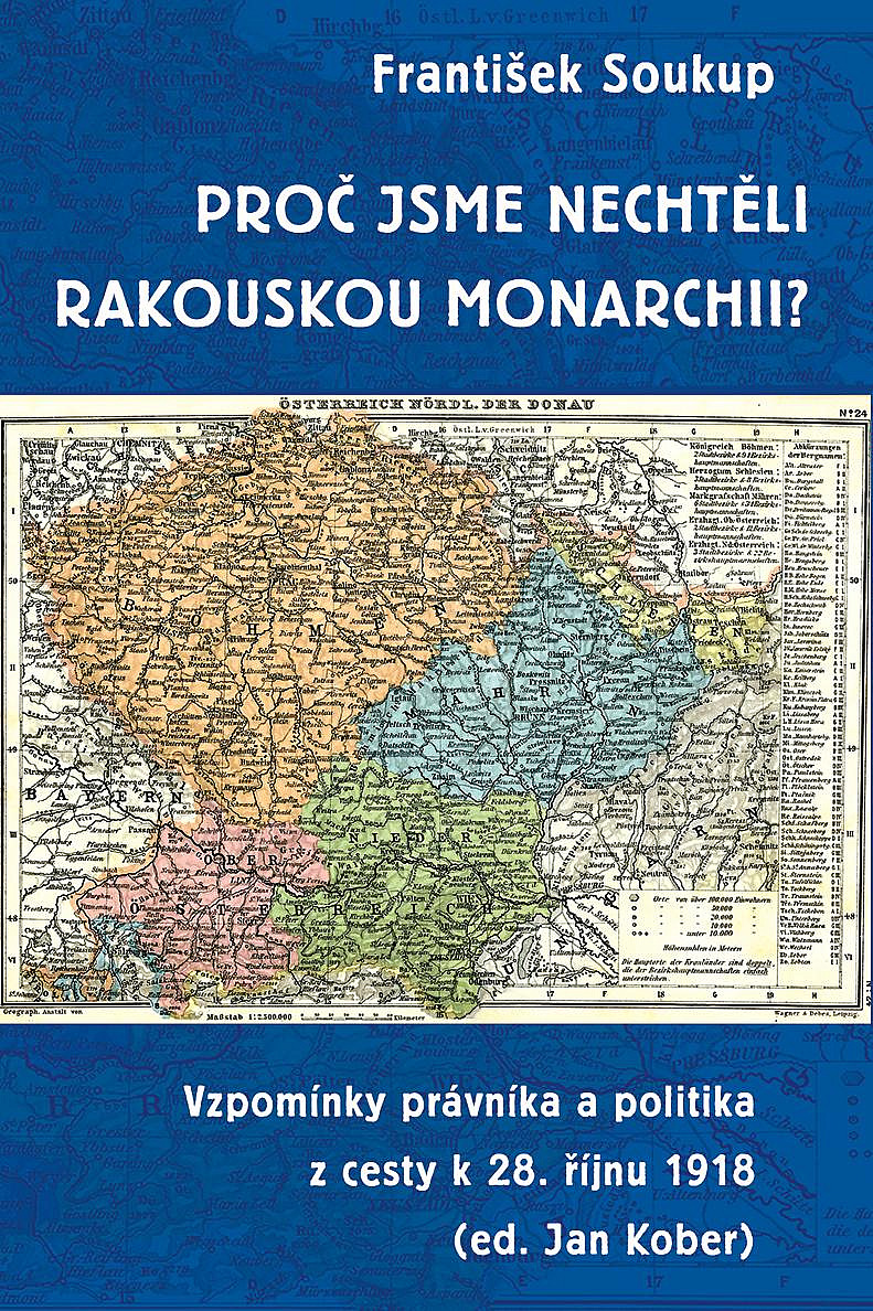 Proč jsme nechtěli rakouskou monarchii?: Vzpomínky právníka a politika z cesty k 28. říjnu 1918