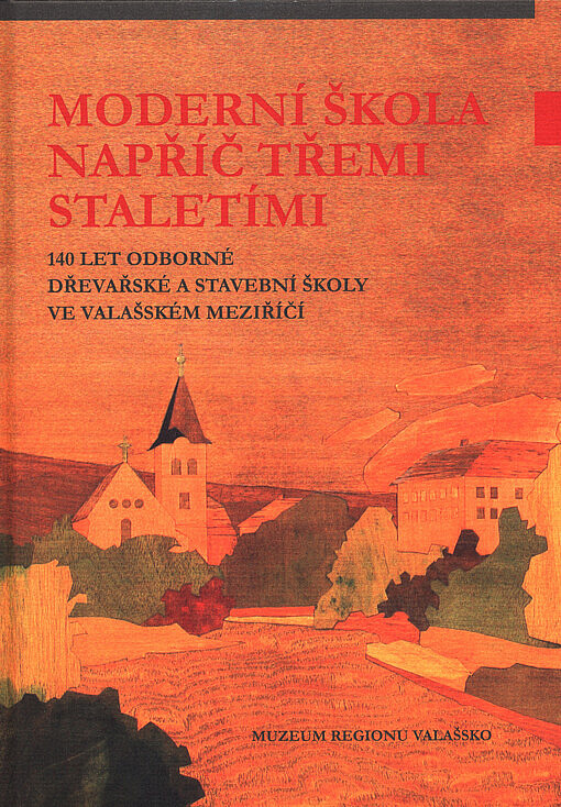 Moderní škola napříč třemi staletími: 140 let odborné dřevařské a stavební školy ve Valašském Meziříčí