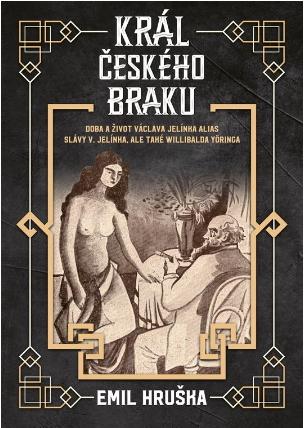 Král českého braku: Doba a život Václava Jelínka alias Slávy V. Jelínka, ale také Willibalda Yöringa