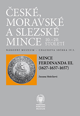 České, moravské a slezské mince 10.–20. století: Sv. IV/5. Mince Ferdinanda III. (1627–1637–1657)