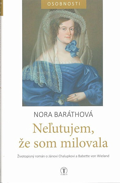 Neľutujem, že som milovala: Životopisný román o Jánovi Chalupkovi a Babette von Wieland