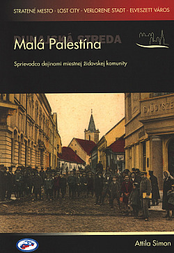 Dunajská Streda - Malá Palestína: Sprievodca dejinami miestnej židovskej komunity