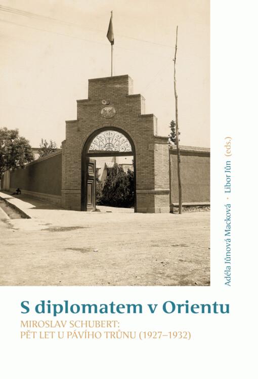 S diplomatem v Orientu. Miroslav Schubert: Pět let u Pávího trůnu (1927-1932)