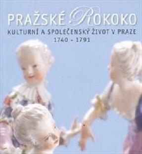 Pražské rokoko: Kulturní a společenský život v Praze 1740-1791