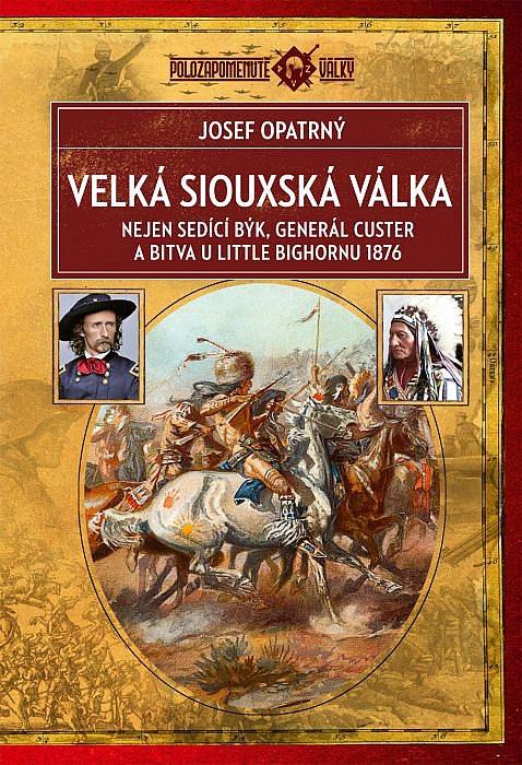 Velká siouxská válka: Nejen Sedící Býk, generál Custer a bitva u Little Bighornu 1876