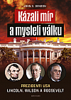 Kázali mír a mysleli válku: Prezidenti USA Lincoln, Wilson a Roosevelt