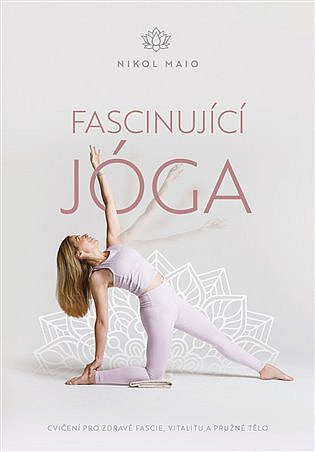 Fascinující jóga: Cvičení pro zdravé fascie, vitalitu a pružné tělo