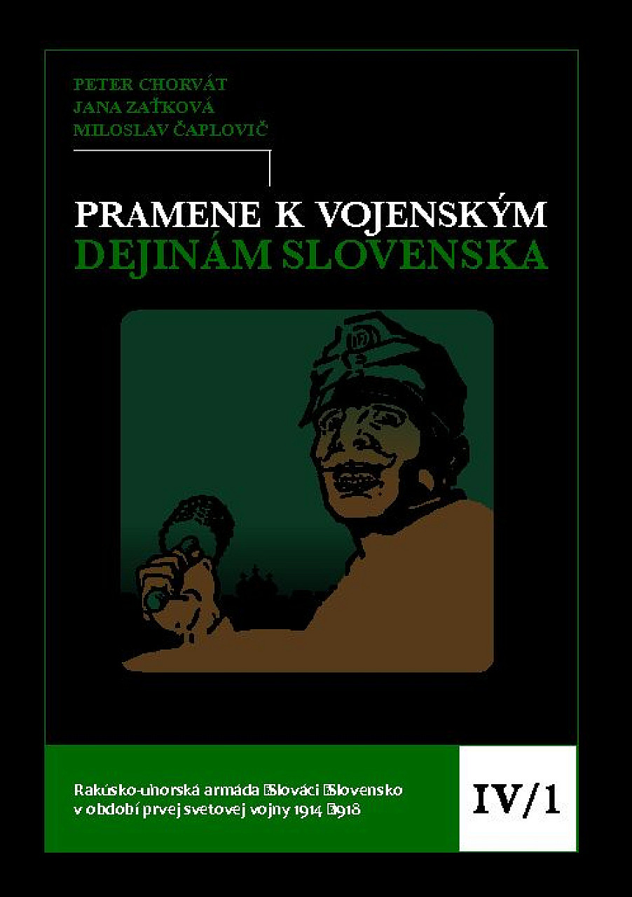 Pramene k vojenským dejinám Slovenska IV/1: Rakúsko-uhorská armáda - Slováci - Slovensko v období prvej svetovej vojny 1914-1918