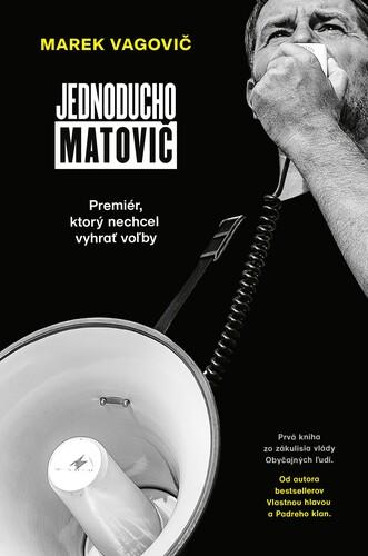 Jednoducho Matovič: Premiér, ktorý nechcel vyhrať voľby