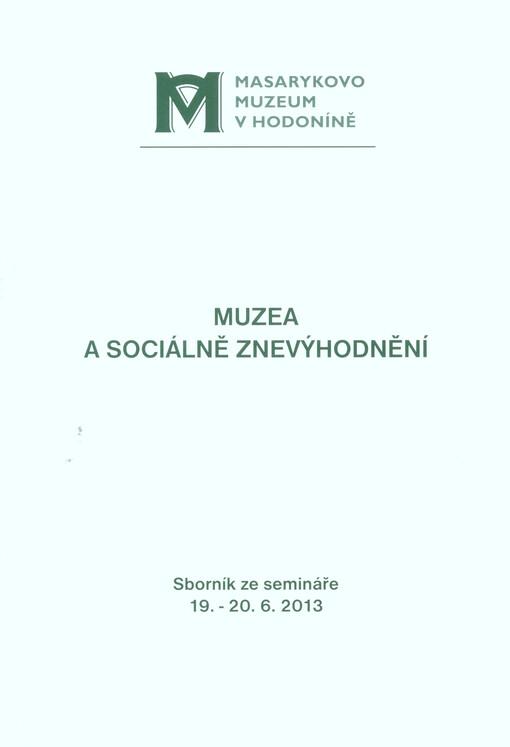 Muzea a sociálně znevýhodnění: Sborník ze semináře 19. - 20. 6. 2013