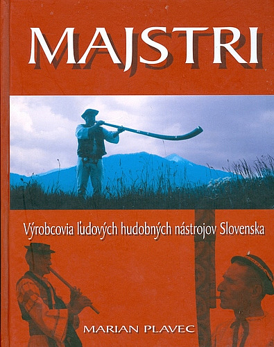 Majstri. Výrobcovia ľudových hudobných nástrojov Slovenska