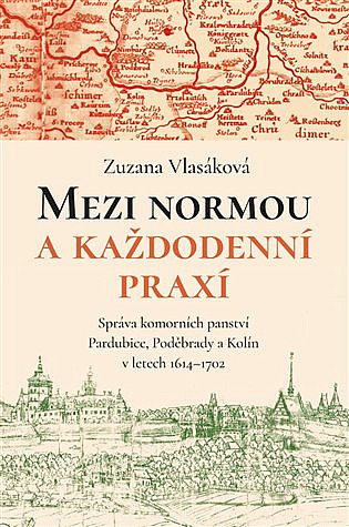 Mezi normou a každodenní praxí: Správa komorních panství Pardubice, Poděbrady a Kolín v letech 1614–1702