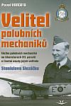 Velitel palubních mechaniků: Služba palubních mechaniků na Liberatorech 311. perutě a životní osudy jejich velitele Stanislava Slezáčka