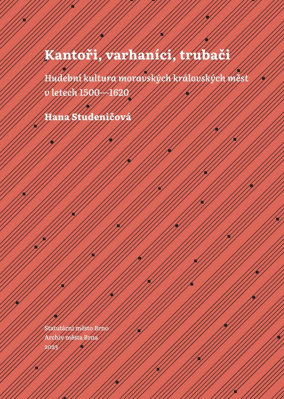 Kantoři, varhaníci, trubači: Hudební kultura moravských královských měst v letech 1500–1620