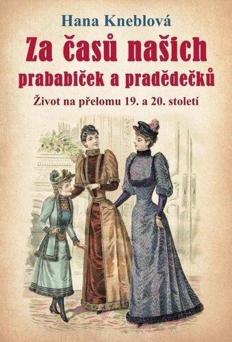 Za časů našich prababiček a pradědečků: Život na přelomu 19. a 20. století