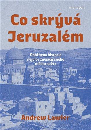 Co skrývá Jeruzalém: Pohřbená historie nejvíce znesvářeného města světa