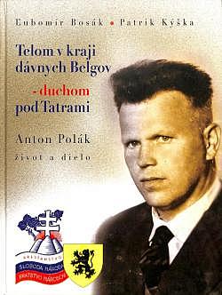 Telom v kraji dávnych Belgov – duchom pod Tatrami. Anton Polák – život a dielo