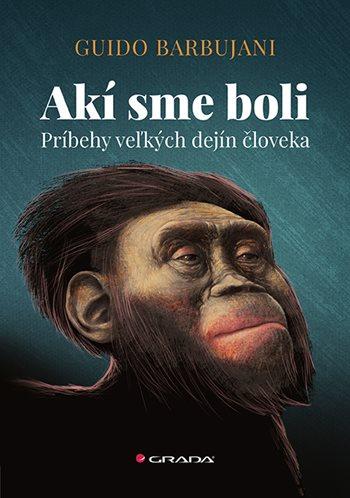 Akí sme boli: Príbehy veľkých dejín človeka