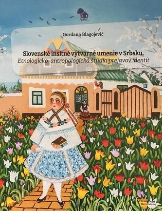 Slovenské insitné výtvarné umenie v Srbsku: Etnologicko-antropologická štúdia prejavov identít