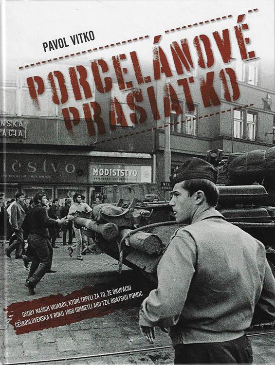 Porcelánové prasiatko: Osudy našich vojakov, ktorí trpeli za to, že okupáciu Československa v roku 1968 odmietli ako tzv. bratskú pomoc