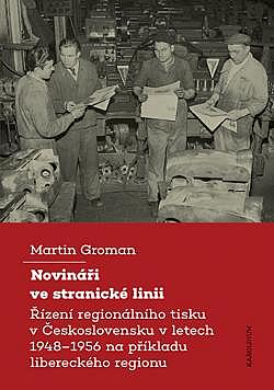 Novináři ve stranické linii: Řízení regionálního tisku v Československu v letech 1948–1956 na příkladu libereckého regionu