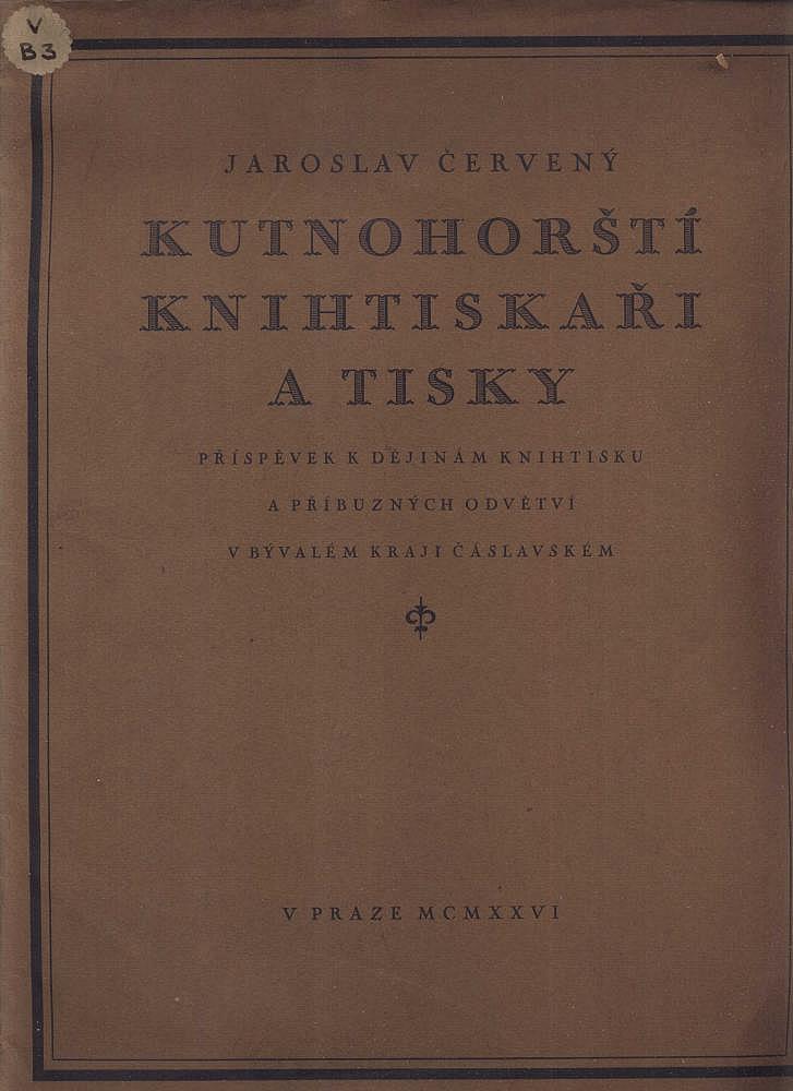 Kutnohorští knihtiskaři a tisky: Příspěvek k dějinám knihtisku a příbuzných odvětví v bývalém kraji čáslavském