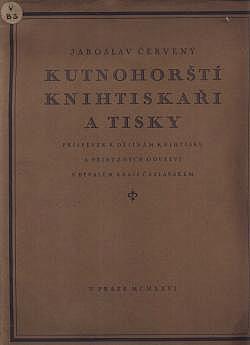 Kutnohorští knihtiskaři a tisky: Příspěvek k dějinám knihtisku a příbuzných odvětví v bývalém kraji čáslavském