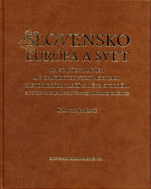 Slovensko, Európa a svet na starých mapách a v grafických vyobrazeniach historických tlačí 15. až 18. storočia z fondov a zbierok Slovenskej národnej knižnice