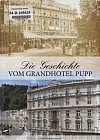 Die Geschichte vom Grandhotel Pupp : Kapitel aus der Geschichte des berühmtesten Karlsbader Hotels