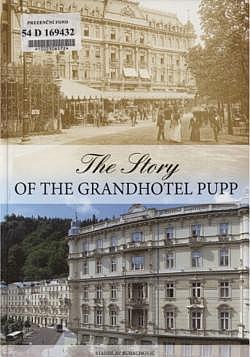 The story of the Grandhotel Pupp : Chapters from the history of the most renowned hotel in Karlovy Vary