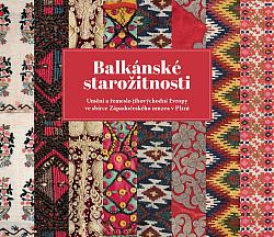 Balkánské starožitnosti: Umění a řemeslo jihovýchodní Evropy ve sbírce Západočeského muzea v Plzni