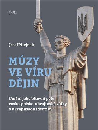 Múzy ve víru dějin: Umění jako bitevní pole rusko-polsko-ukrajinské války o ukrajinskou identitu