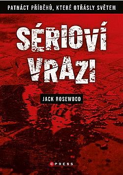 Sérioví vrazi: Patnáct příběhů, které otřásly světem