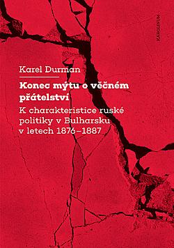 Konec mýtu o věčném přátelství: K charakteristice ruské politiky v Bulharsku v letech 1876–1887