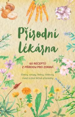 Přírodní lékárna: 60 receptů z přírody pro zdraví