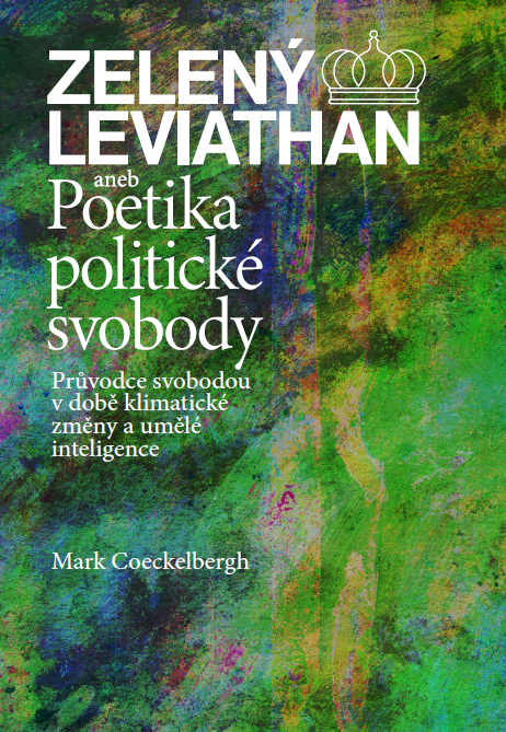 Zelený Leviathan aneb Poetika politické svobody: Průvodce svobodou v době klimatické změny a umělé inteligence