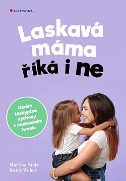 Laskavá máma říká i ne: Umění láskyplné výchovy s nastavením hranic