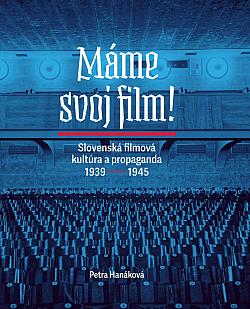 Máme svoj film!: Slovenská filmová kultúra a propaganda 1939–1945